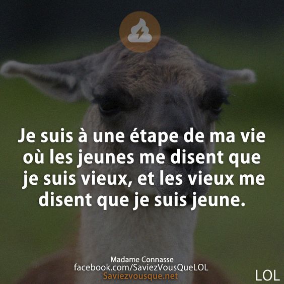 Je suis à une étape de ma vie où les jeunes me disent que je suis vieux, et les vieux me disent que je suis jeune.