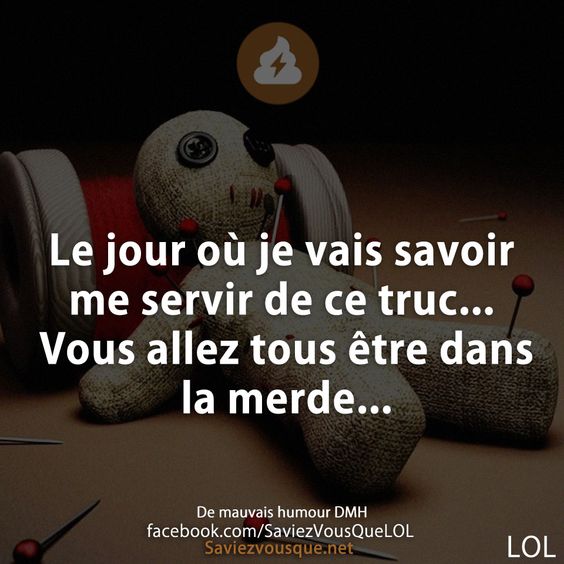 Le jour où je vais savoir me servir de ce truc... Vous allez tous être dans la merde...