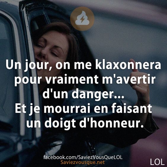 Un jour, on me klaxonnera pour vraiment m&#039;avertir d&#039;un danger... Et je mourrai en faisant un doigt d&#039;honneur.