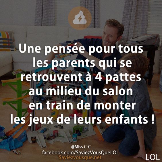 Une pensée pour tous les parents qui se retrouvent à 4 pattes au milieu du salon en train de monter les jeux de leurs enfants !