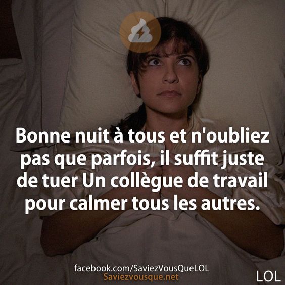 Bonne nuit à tous et n&#039;oubliez pas que parfois, il suffit juste de tuer Un collègue de travail pour calmer tous les autres.