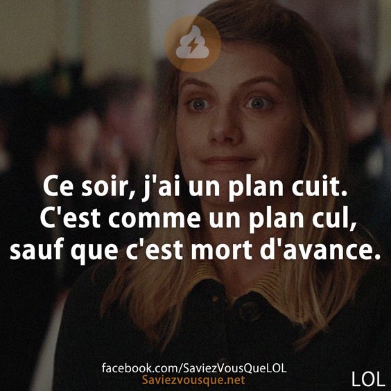 Ce soir, j&#039;ai un plan cuit. C&#039;est comme un plan cul, sauf que c&#039;est mort d&#039;avance.