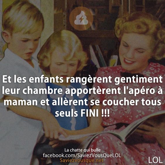 Et les enfants rangèrent gentiment leur chambre apportèrent l&#039;apéro à maman et allèrent se coucher tous seuls FINI !!!