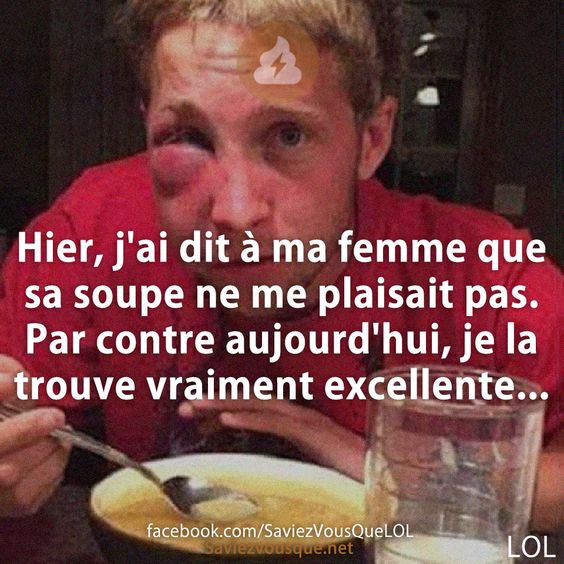 Hier, j&#039;ai dit à ma femme que sa soupe ne me plaisait pas. Par contre aujourd&#039;hui, je la trouve vraiment excellente...
