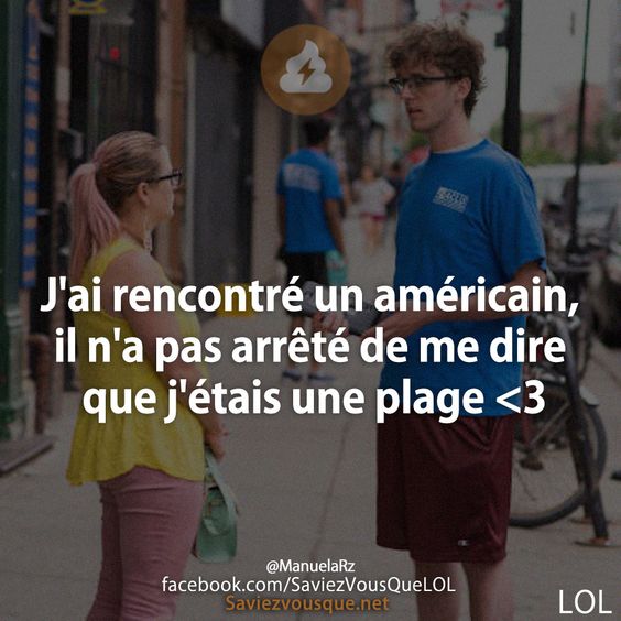 J&#039;ai rencontré un américain, il n&#039;a pas arrêté de me dire que j&#039;étais une plage &lt;3