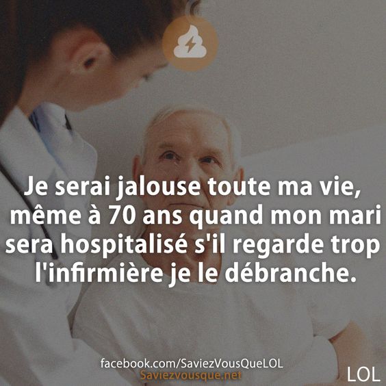 Je serai jalouse toute ma vie, même à 70 ans quand mon mari sera hospitalisé s&#039;il regarde trop l&#039;infirmière je le débranche.