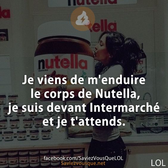 Je viens de m&#039;enduire le corps de Nutella, je suis devant Intermarché et je t&#039;attends.