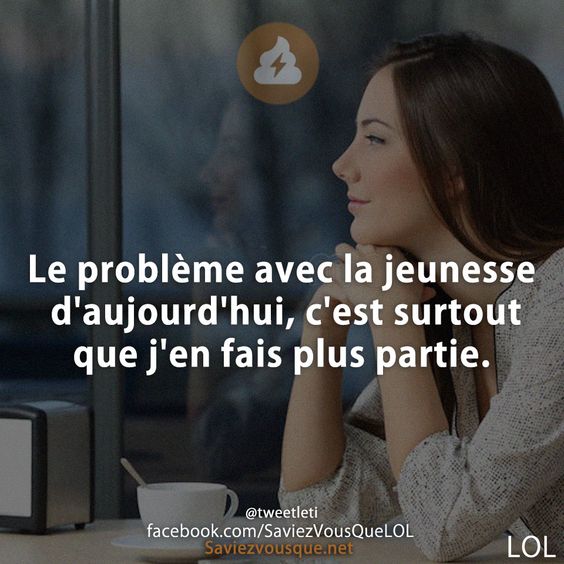 Le problème avec la jeunesse d&#039;aujourd&#039;hui, c&#039;est surtout que j&#039;en fais plus partie.