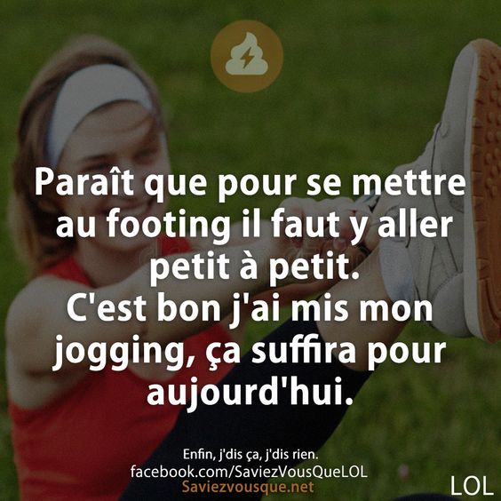 Paraît que pour se mettre au footing il faut y aller petit à petit. C&#039;est bon j&#039;ai mis mon jogging, ça suffira pour aujourd&#039;hui.