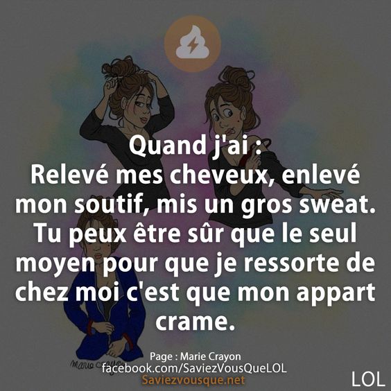 Quand j&#039;ai : Relevé mes cheveux, enlevé mon soutif, mis un gros sweat. Tu peux être sûr que le seul moyen pour que je ressorte de chez moi c&#039;est que mon appart crame.