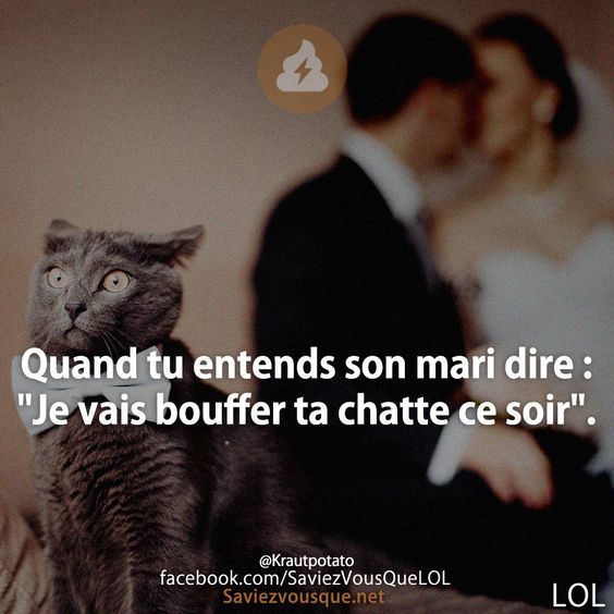 Quand tu entends son mari dire : &quot;Je vais bouffer ta chatte ce soir&quot;.