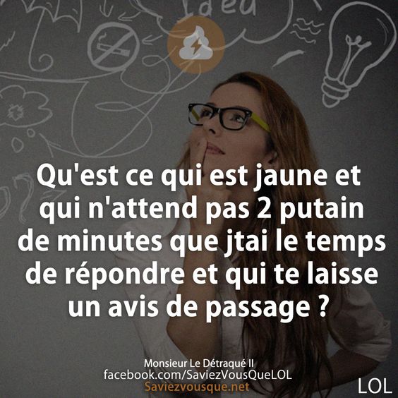 Qu&#039;est ce qui est jaune et qui n&#039;attend pas 2 putain de minutes que jtai le temps de répondre et qui te laisse un avis de passage ?