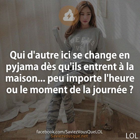 Qui d&#039;autre ici se change en pyjama dès qu&#039;ils entrent à la maison... peu importe l&#039;heure ou le moment de la journée ?