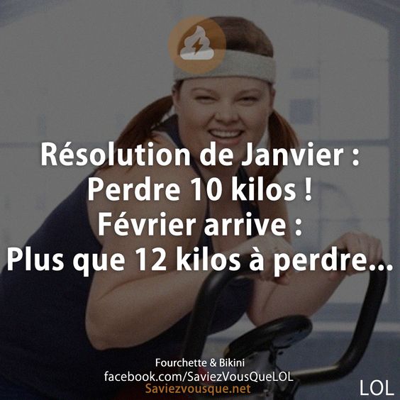 Résolution de Janvier : Perdre 10 kilos !  Février arrive : Plus que 12 kilos à perdre...