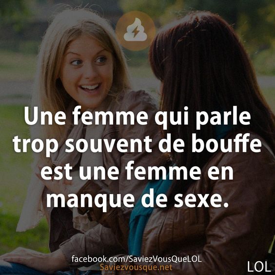 Une femme qui parle trop souvent de bouffe est une femme en manque de sexe.