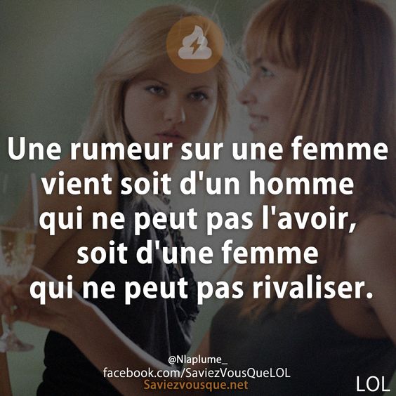 Une rumeur sur une femme vient soit d&#039;un homme qui ne peut pas l&#039;avoir, soit d&#039;une femme qui ne peut pas rivaliser.