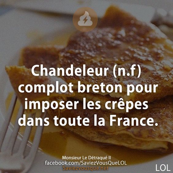 Chandeleur (n.f) complot breton pour imposer les crêpes dans toute la France.