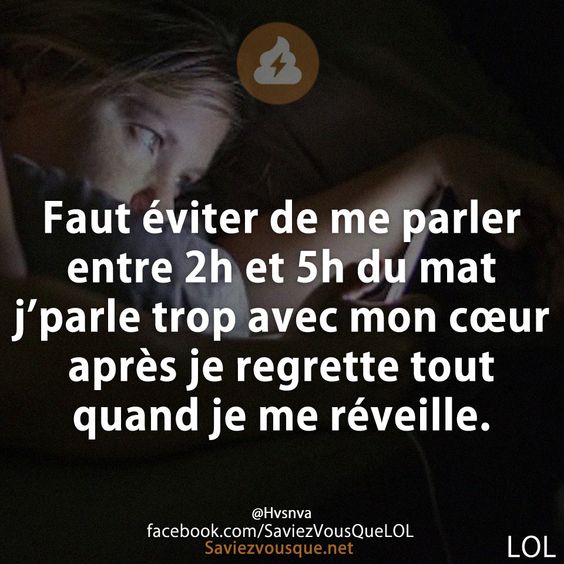 Faut éviter de me parler entre 2h et 5h du mat j’parle trop avec mon cœur après je regrette tout quand je me réveille.