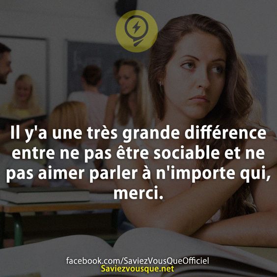 Il y&#039;a une très grande différence entre ne pas être sociable et ne pas aimer parler à n&#039;importe qui, merci.