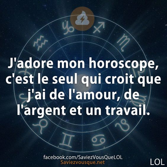 J&#039;adore mon horoscope, c&#039;est le seul qui croit que j&#039;ai de l&#039;amour, de l&#039;argent et un travail.