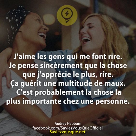 J&#039;aime les gens qui me font rire. Je pense sincèrement que la chose que j&#039;apprécie le plus, rire. Ça guérit une multitude de maux. C&#039;est probablement la chose la plus importante chez une personne.