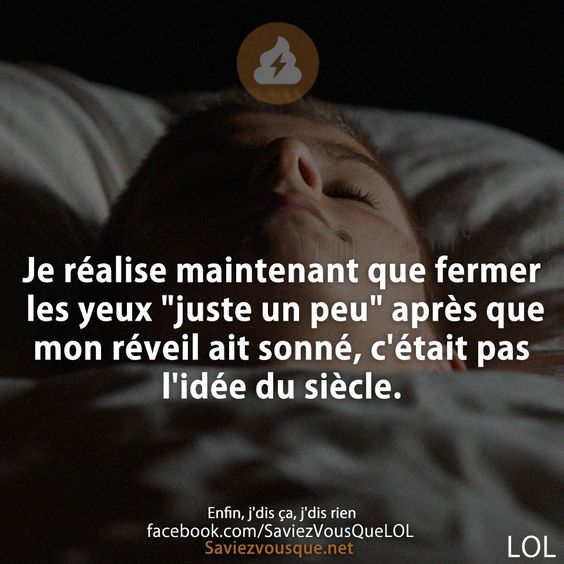 Je réalise maintenant que fermer les yeux &quot;juste un peu&quot; après que mon réveil ait sonné, c&#039;était pas l&#039;idée du siècle.