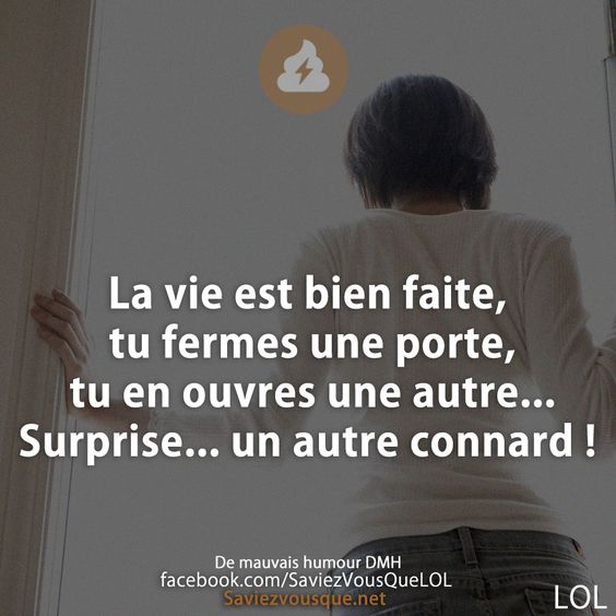 La vie est bien faite, tu fermes une porte, tu en ouvres une autre... Surprise... un autre connard !