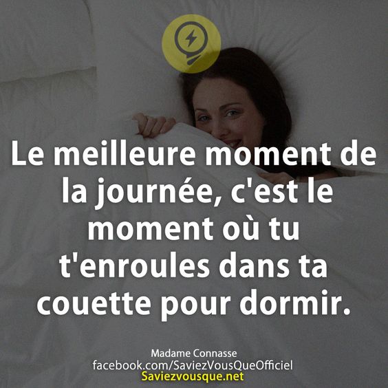 Le meilleure moment de la journée, c'est le moment où tu t'enroules dans ta couette pour dormir.