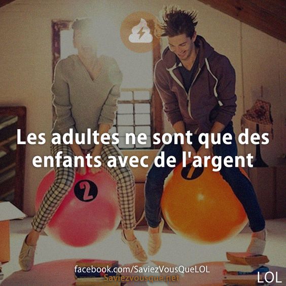 les adultes ne sont que des enfants avec de l&#039;argent.