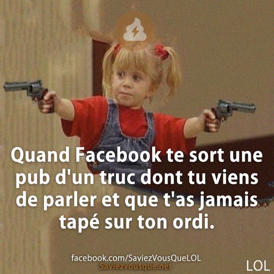 Quand Facebook te sort une pub d&#039;un truc dont tu viens de parler et que t&#039;as jamais tapé sur ton ordi.