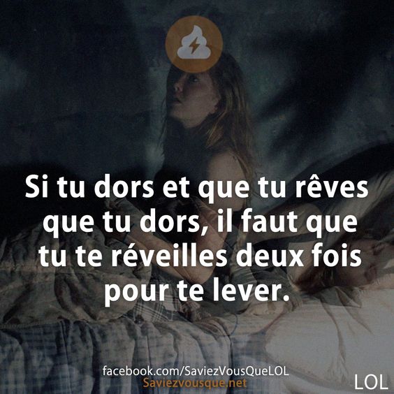 Si tu dors et que tu rêves que tu dors, il faut que tu te réveilles deux fois pour te lever.