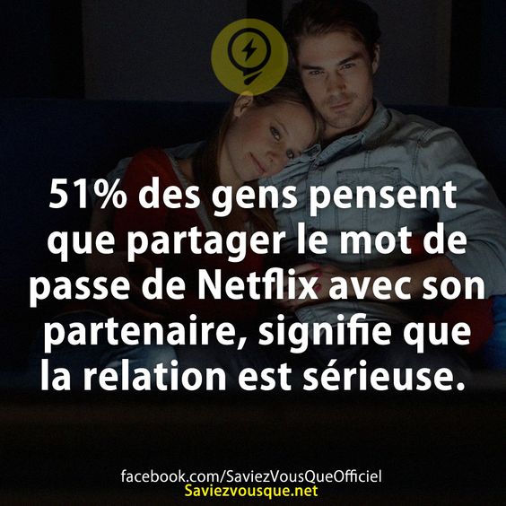 51% des gens pensent que partager le mot de passe de Netflix avec son partenaire, signifie que la relation est sérieuse.
