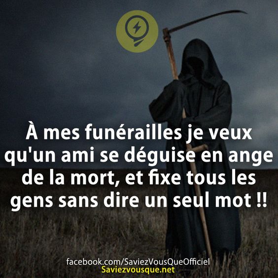 À mes funérailles je veux qu&#039;un ami se déguise en ange de la mort, et fixe tous les gens sans dire un seul mot !!