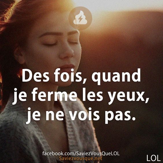 Des fois, quand je ferme les yeux, je ne vois pas.