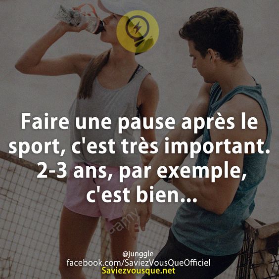 Faire une pause après le sport, c&#039;est très important. 2-3 ans, par exemple, c&#039;est bien...