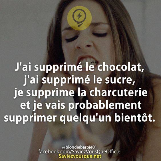 J&#039;ai supprimé le chocolat, j&#039;ai supprimé le sucre, je supprime la charcuterie et je vais probablement supprimer quelqu&#039;un bientôt.