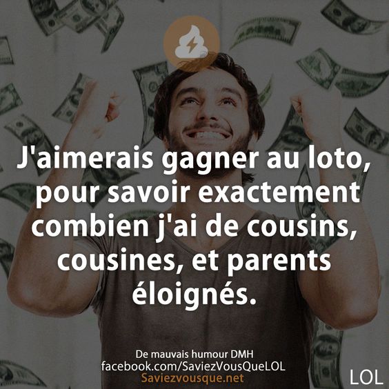 J&#039;aimerais gagner au loto, pour savoir exactement combien j&#039;ai de cousins, cousines, et parents éloignés.