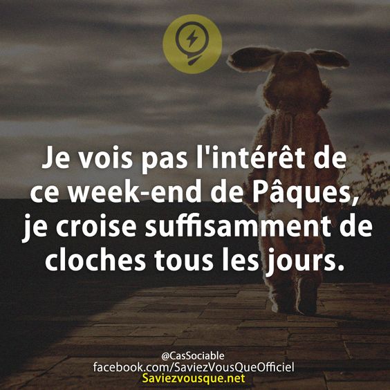 Je vois pas l&#039;intérêt de ce week-end de Pâques, je croise suffisamment de cloches tous les jours.