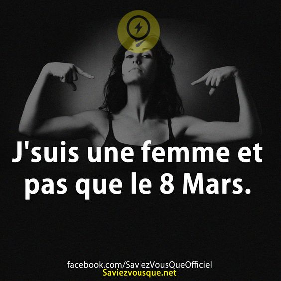 J&#039;suis une femme et pas que le 8 Mars.