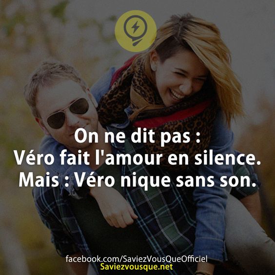 On ne dit pas : Véro fait l&#039;amour en silence.  Mais : Véro nique sans son.