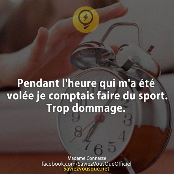 Pendant l&#039;heure qui m&#039;a été volée je comptais faire du sport. Trop dommage.