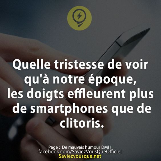 Quelle tristesse de voir qu&#039;à notre époque, les doigts effleurent plus de smartphones que de clitoris.