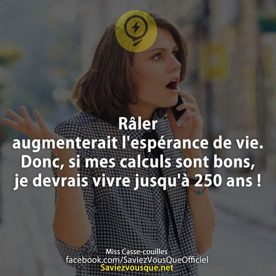 Râler augmenterait l&#039;espérance de vie. Donc, si mes calculs sont bons, je devrais vivre jusqu&#039;à 250 ans !