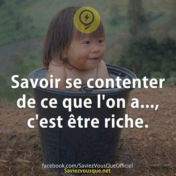 Savoir se contenter de ce que l&#039;on a..., c&#039;est être riche.