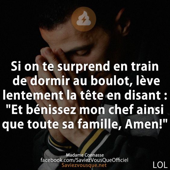 Si on te surprend en train de dormir au boulot, lève lentement la tête en disant : &quot;Et bénissez mon chef ainsi que toute sa famille, Amen!&quot;