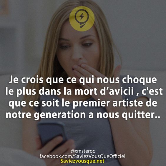 Je crois que ce qui nous choque le plus dans la mort d’avicii , c&#039;est que ce soit le premier artiste de notre generation a nous quitter..
