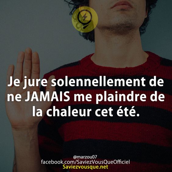 Je jure solennellement de ne JAMAIS me plaindre de la chaleur cet été.