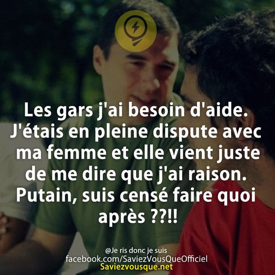 Les gars j&#039;ai besoin d&#039;aide. J&#039;étais en pleine dispute avec ma femme et elle vient juste de me dire que j&#039;ai raison. Putain, suis censé faire quoi après ??!!