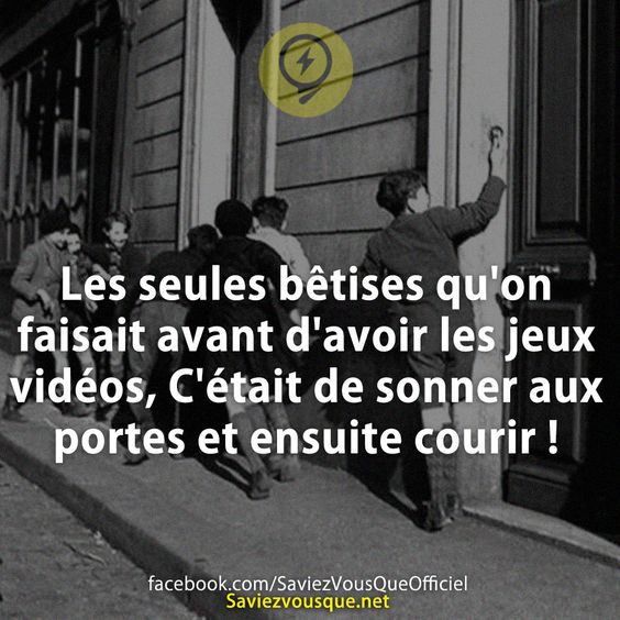 Les seules bêtises qu&#039;on faisait avant d&#039;avoir les jeux vidéos, C&#039;était de sonner aux portes et ensuite courir !