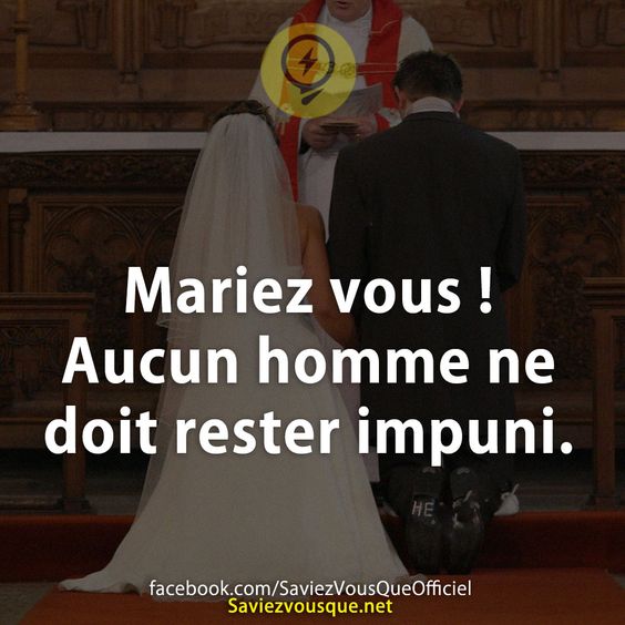Mariez vous ! Aucun homme ne doit rester impuni.